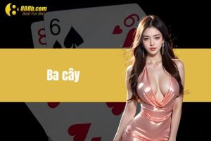 Ba cây 888B - Khám phá tần tật từ A - Z cho tay cược mới