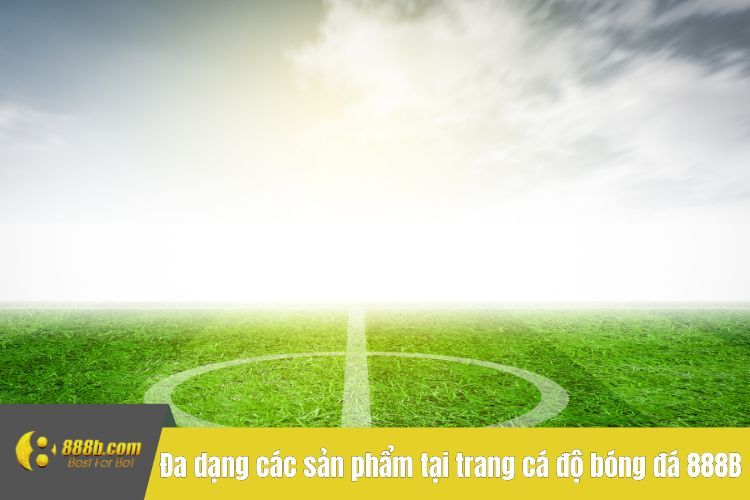 Đa dạng các sản phẩm giải trí tại trang cá độ bóng đá 888B