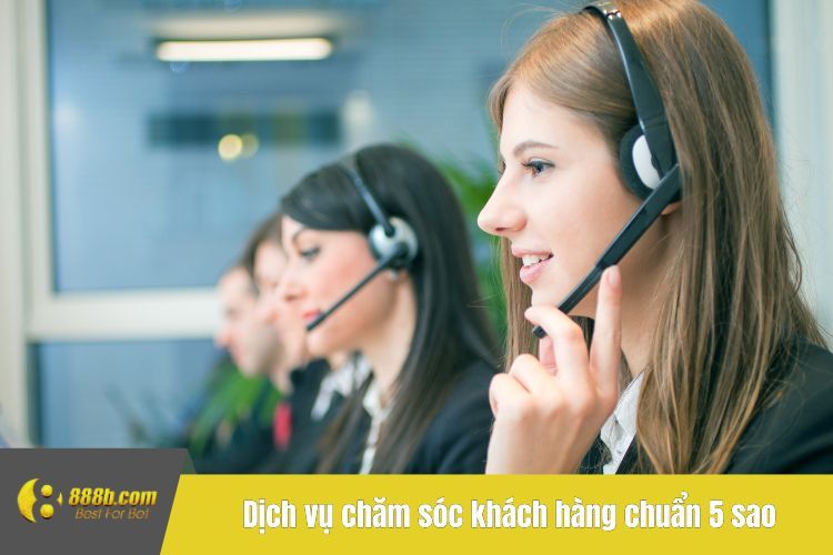 Dịch vụ chăm sóc khách hàng chuẩn 5 sao