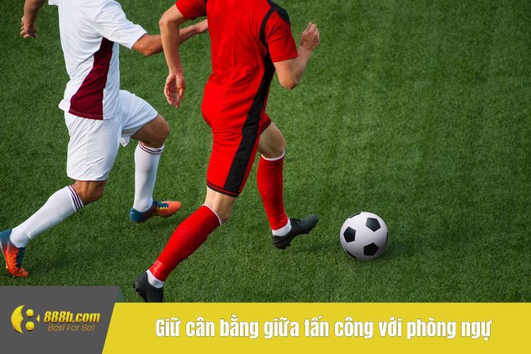 Giữ cân bằng giữa tấn công với phòng ngự