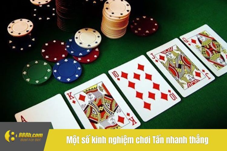 Một số kinh nghiệm chơi Tấn nhanh thắng tại game bài 888B