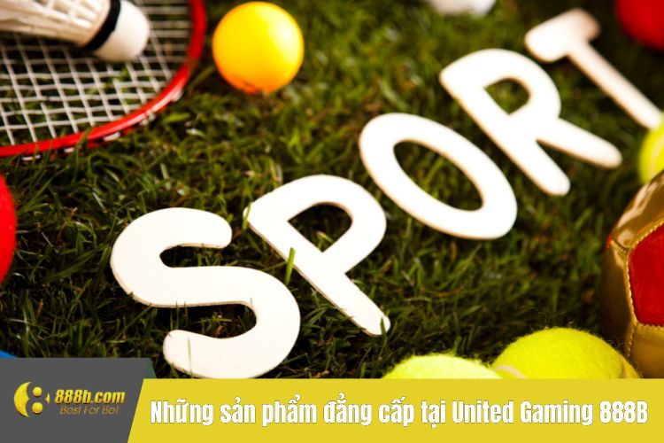 Những sản phẩm đẳng cấp tại United Gaming 888B