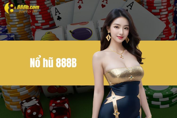 Nổ Hũ 888B - Thăng Hoa Cùng Thiên Đường Giải Trí Lôi Cuốn 