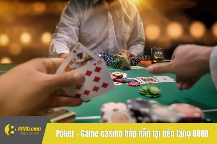 Poker - Game casino hấp dẫn tại nền tảng 888B