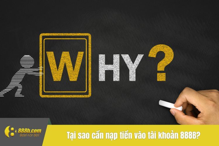 Tại sao cần nạp tiền vào tài khoản 888B?