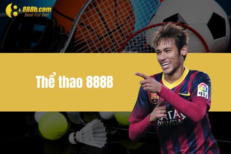 Thể Thao 888b - Sảnh Cược Thiên Đường Dành Riêng Cho Bạn